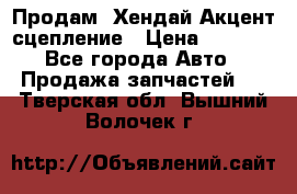 Продам  Хендай Акцент-сцепление › Цена ­ 2 500 - Все города Авто » Продажа запчастей   . Тверская обл.,Вышний Волочек г.